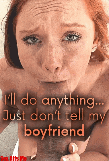 I will do anything, just don’t tell my boyfriend sex gif meme.